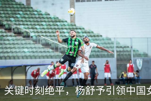 关键时刻绝平，杨舒予引领中国女篮加时逆转捷克