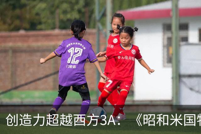 创造力超越西方3A：《昭和米国物语》的魅力探讨