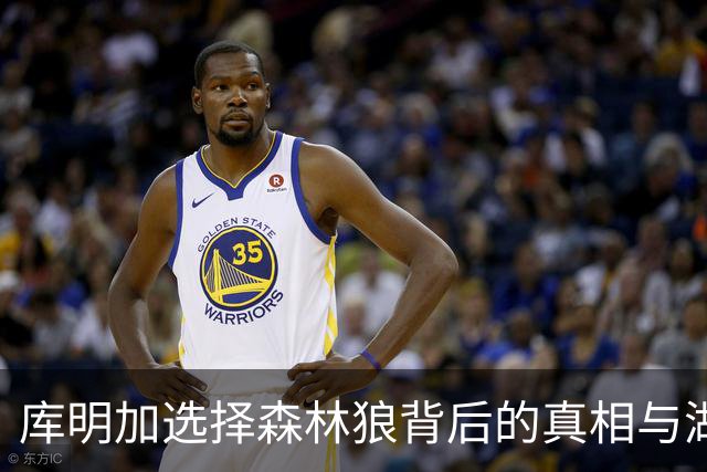 库明加选择森林狼背后的真相与湖人的复杂动机